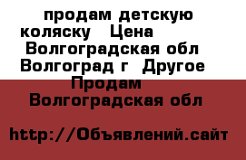 продам детскую коляску › Цена ­ 2 000 - Волгоградская обл., Волгоград г. Другое » Продам   . Волгоградская обл.